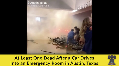 At Least One Dead After a Car Drives Into an Emergency Room in Austin, Texas