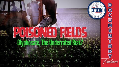 Documentary: Poisoned Fields - Glyphosate, The Underrated Risk?