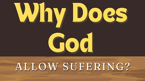 Why Does God Allow Suffering?