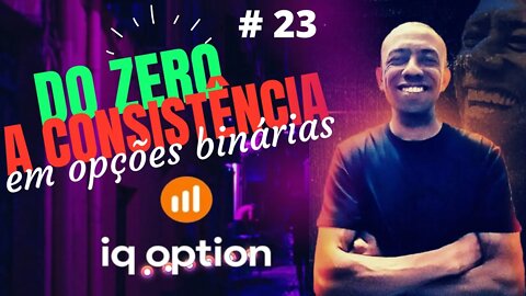 Do Zero a Consistência em Opções Binárias Ao Vivo | IQ OPTION #23