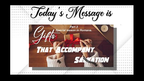 Part # 3. Gifts That Accompany Salvation" Romans 5: