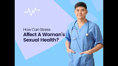 How Can Stress Affect A Woman’s Sexual Health?