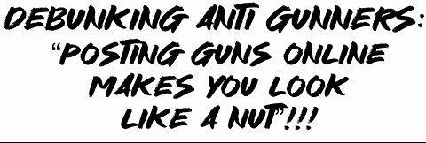 Debunking Anti Gunners: “posting guns online makes You look like a nut”!!!