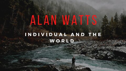 INDIVIDUAL AND THE WORLD – Alan Watts Full Lecture Part 1