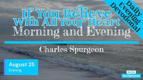 August 25 Evening Devotional | If You Believe With All Your Heart | Morning and Evening by Spurgeon