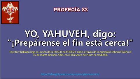 PROFECÍA 83 - YO, YAHUVEH, digo:"¡Prepárense el fin está cerca!"