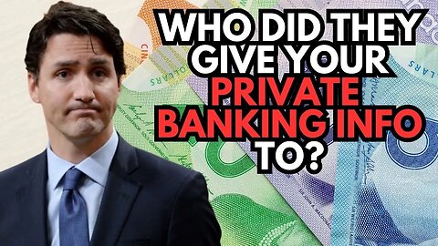 Who did Trudeau's Gov't Give Your Private Banking Info to??