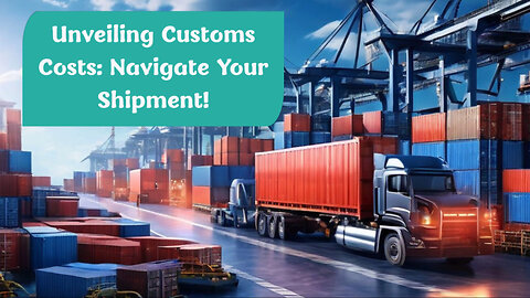 Mastering Customs Clearance: How It Impacts Your Shipment's Cost