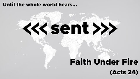 August 18, 2024 // Faith Under Fire // Sent: Until the Whole World Hears