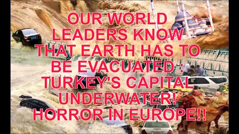 OUR WORLD LEADERS KNOW THAT EARTH HAS TO BE EVACUATED : TURKEY'S CAPITAL UNDERWATER! HORROR IN