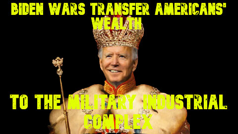 Biden Wars Transfer Americans' Wealth to the Military Industrial Complex: COI #665