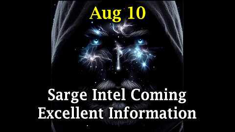 Sarge Major Intel Aug 10 - Something HUGE Just Happen...