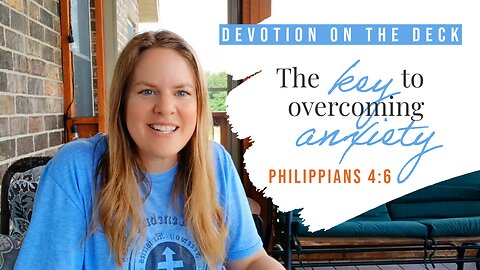 DEVOTION ON THE DECK: The Key To Overcoming Anxiety