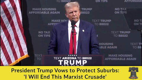 President Trump Vows to Protect Suburbs: 'I Will End This Marxist Crusade'