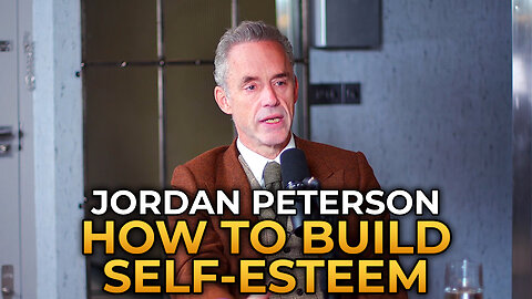 Jordan Peterson - How to Build Self-Esteem