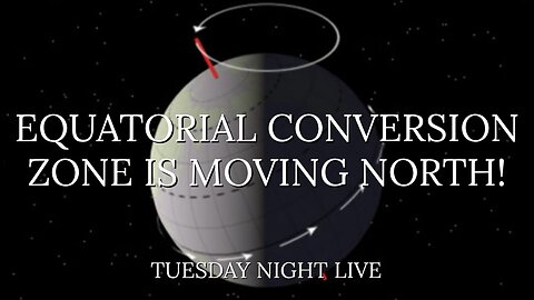 Tuesday Night Live "Equatorial Conversion Zone Is Moving North?"