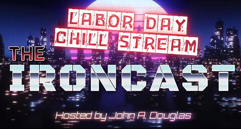 The Ironcast Ep 3: Labor Day Chill Stream