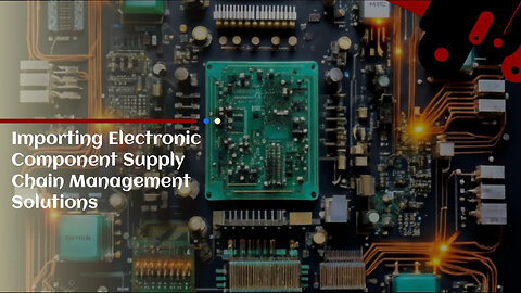 Navigating the Customs Maze: Essential Steps for Importing Electronic Components