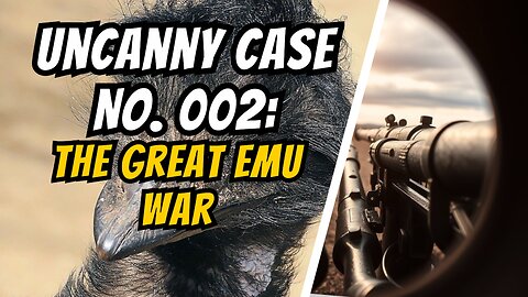 Uncanny Case File No. 002: The Great Emu War