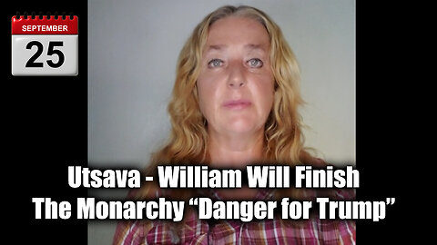 Utsava Sept 25 - William Will Finish The Monarchy- "Danger for Trump"