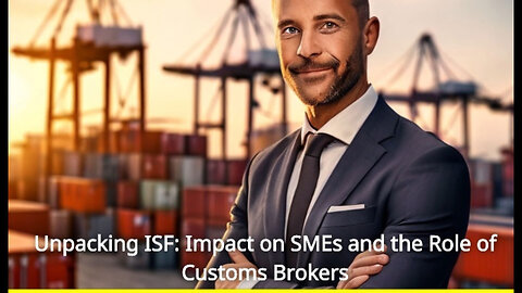 Simplifying ISF: How Customs Brokers Help SMEs Thrive in International Trade