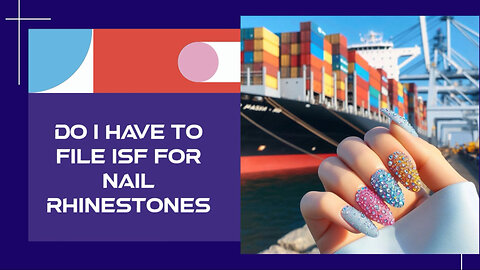 Demystifying ISF Requirements for Nail Rhinestones: A Must-Watch for Importers