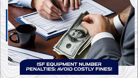 Avoid Costly Penalties: The Consequences of Incomplete ISF Equipment Numbers