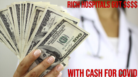 Rich HOSPITALS Got Much RICHER With CASH FOR COVID