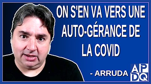 On s'en va vers une auto-gérance de la Covid. Dit Arruda