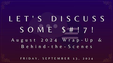 Let’s Discuss Some $#!7!: August Wrap-Up & Behind-the-Scenes