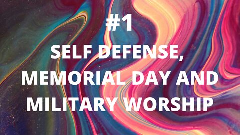 #1 - Self Defense, Memorial Day and Military Worship