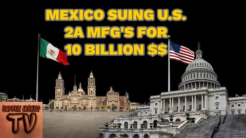 Mexico Is Suing U.S. 2A MFG's For 10 Billion!