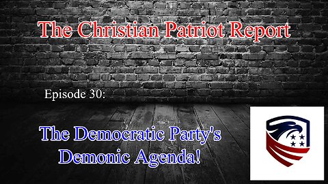 The Christian Patriot Report: The Democratic Party's Demonic Platform! (Ep. 30)