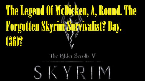 The Legend Of McDicken, A, Round. The Forgotten Skyrim Survivalist? Day. (36)? #skyrim #survivalgame