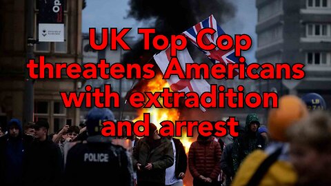 UK Police Commissioner threatens to extradite and jail American citizens.