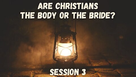 Are Christians the Body or the Bride // Session 3 // The Bride of Christ