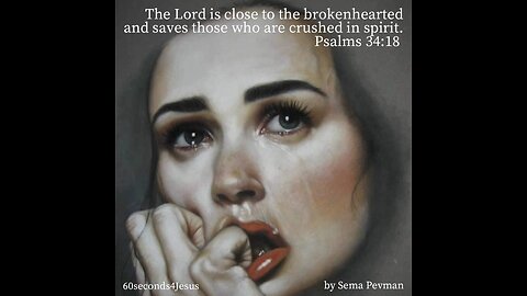 The Lord is near to those who have a broken heart.