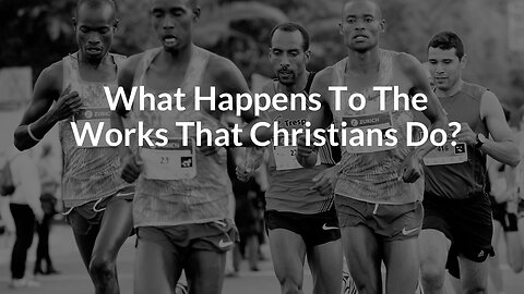 What Happens To The Works That Christians Do?