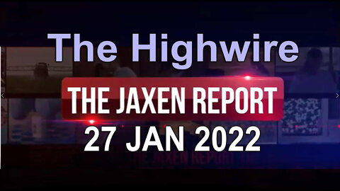 THE JAXEN REPORT -The Highwire - 27 JAN 2022