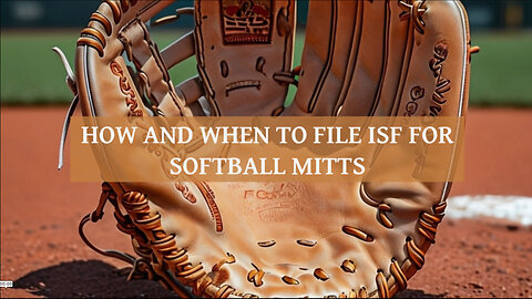 Mastering the Art of ISF Filing: Importing Softball Mitts