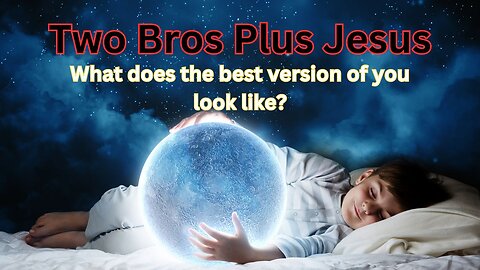 Two Bros Plus Jesus: What does the best version of you, look like?