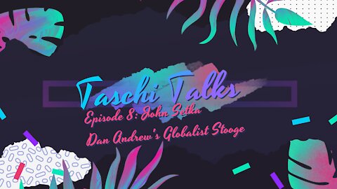 Taschi Talks Ep8 - John Setka – Dan Andrew’s globalist stooge?