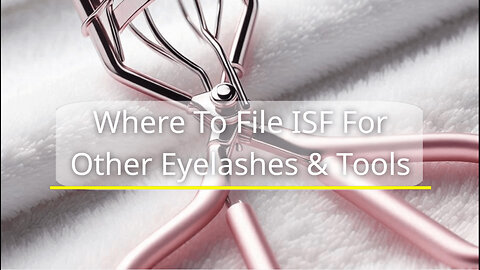 Navigating the ISF Process: Where to File for Other Eyelash Tools