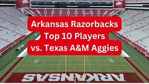 The Arkansas Razorbacks Top 10 Players vs Texas A&M Aggies