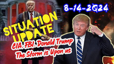 Situation Update 8/14/24 ~ CIA, FBI. Donald Trump The Storm is Upon us