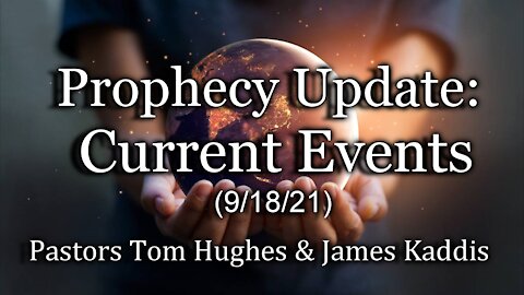 Prophecy Update: Current Events (9/18/21)