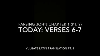 John Ch 1 Pt 9 Verses 6–7 (Vulgate 4)