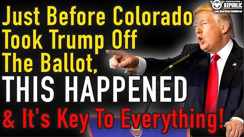 Just Before Colorado Took Trump Off The Ballot THIS HAPPENED & It’s Key To Everything!