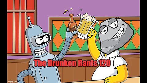 The Drunken rants 120