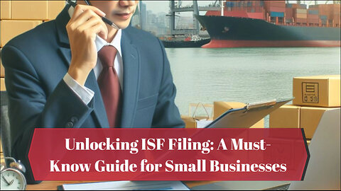 Navigating International Trade: The Benefits of ISF Filing for Small Businesses